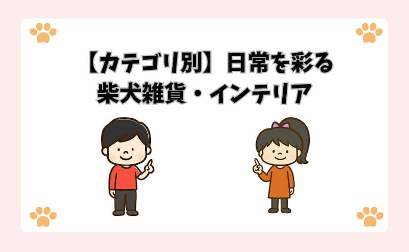 【カテゴリ別】日常を彩る柴犬雑貨・インテリア