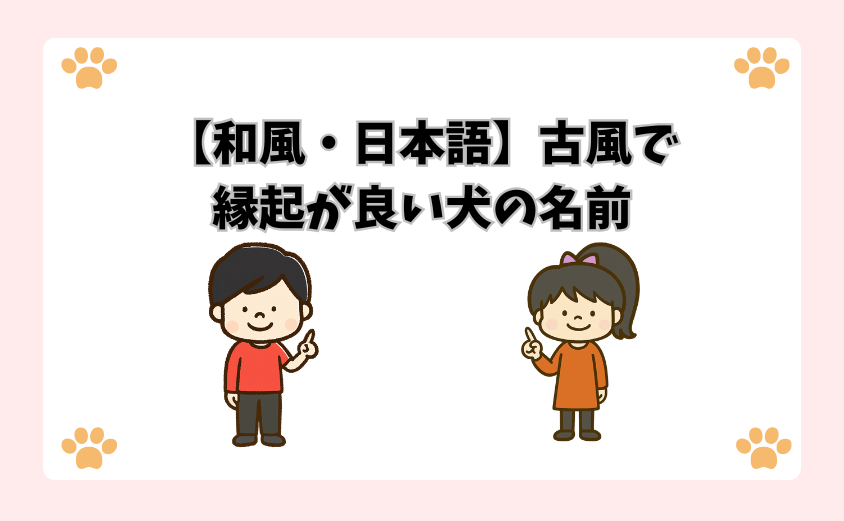 【和風・日本語】古風で縁起が良い犬の名前