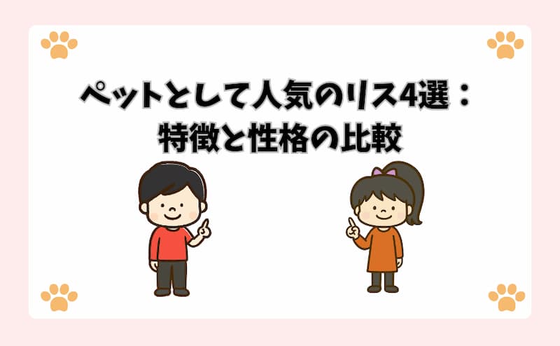 ペットとして人気のリス4選：特徴と性格の比較