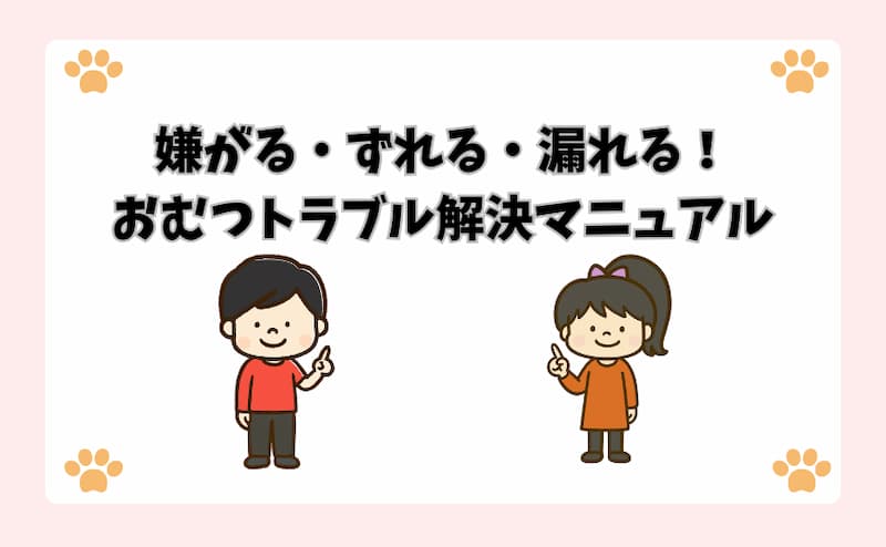 嫌がる・ずれる・漏れる！おむつトラブル解決マニュアル