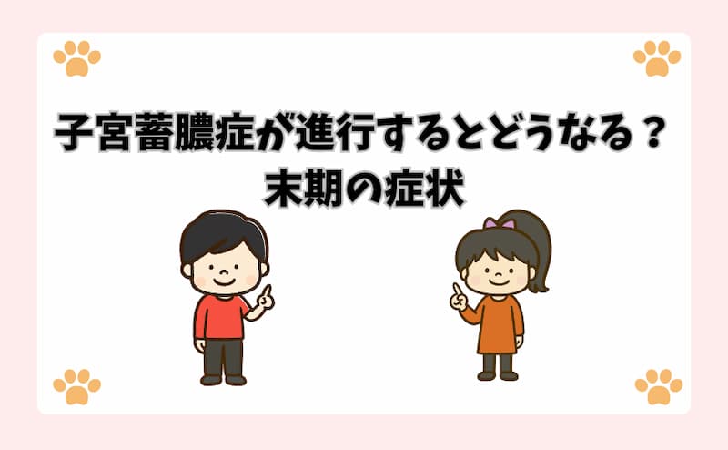 子宮蓄膿症が進行するとどうなる？末期の症状
