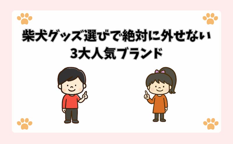 柴犬グッズ選びで絶対に外せない3大人気ブランド