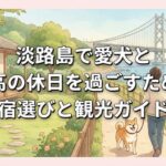 淡路島で愛犬と最高の休日を過ごすための宿選びと観光ガイド