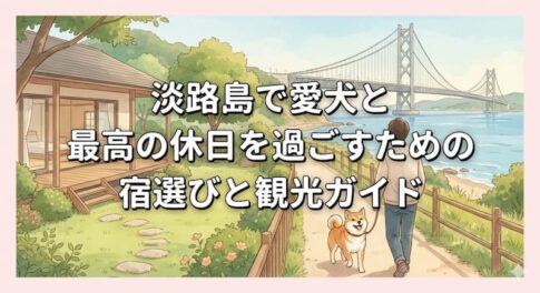 淡路島で愛犬と最高の休日を過ごすための宿選びと観光ガイド