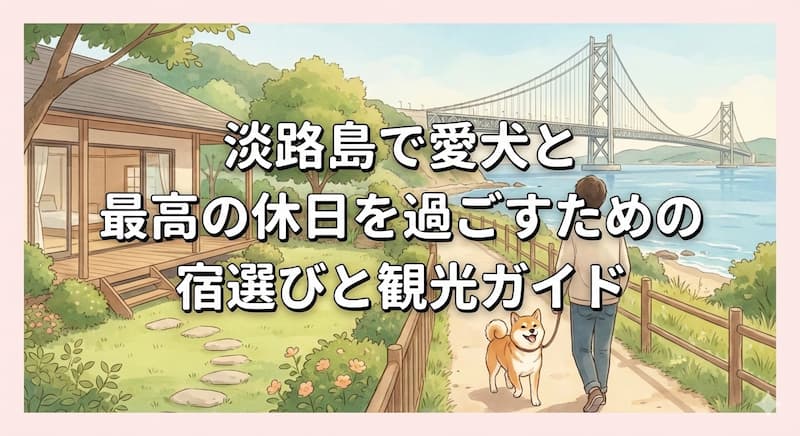 淡路島で愛犬と最高の休日を過ごすための宿選びと観光ガイド