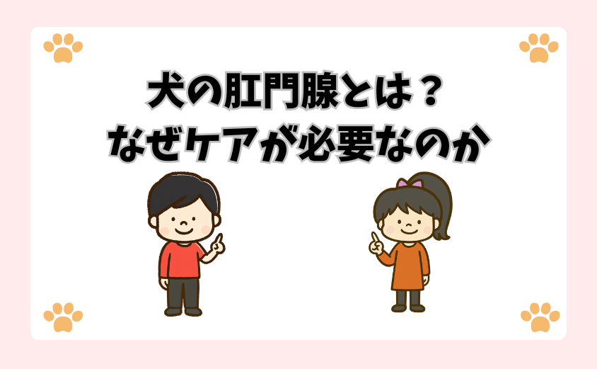 犬の肛門腺とは？なぜケアが必要なのか