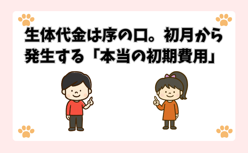 生体代金は序の口。初月から発生する「本当の初期費用」