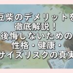 豆柴のデメリットを徹底解説！後悔しないための性格・健康・サイズリスクの真実