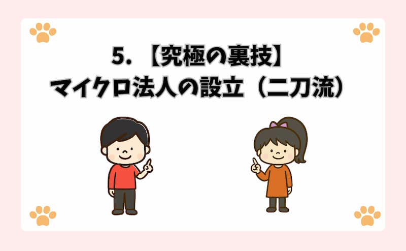 5. 【究極の裏技】マイクロ法人の設立（二刀流）