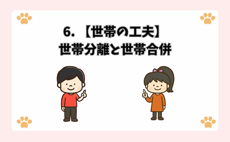 6. 【世帯の工夫】世帯分離と世帯合併