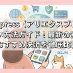 AliExpress（アリエクスプレス）支払い方法ガイド！最新の安全なおすすめ決済を徹底比較