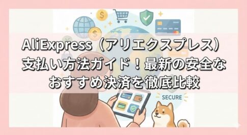 AliExpress（アリエクスプレス）支払い方法ガイド！最新の安全なおすすめ決済を徹底比較