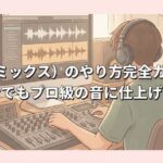 MIX（ミックス）のやり方完全ガイド！初心者でもプロ級の音に仕上げる手順