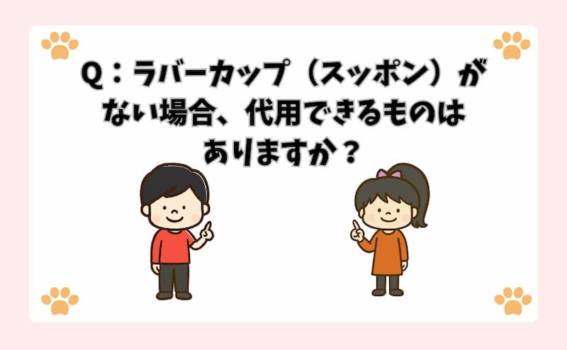 Q：ラバーカップ（スッポン）がない場合、代用できるものはありますか？