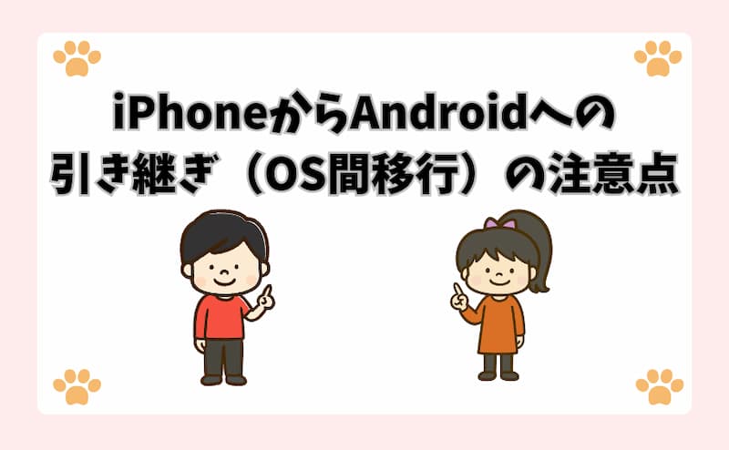 iPhoneからAndroidへの引き継ぎ（OS間移行）の注意点