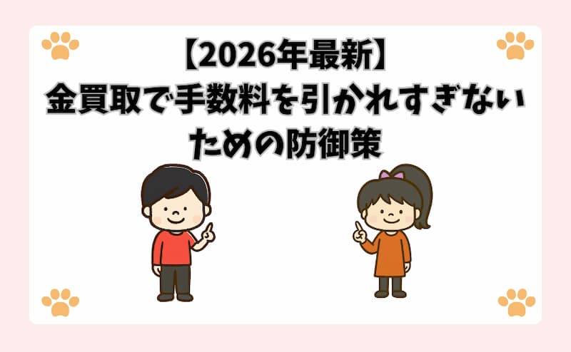 【2026年最新】金買取で手数料を引かれすぎないための防御策