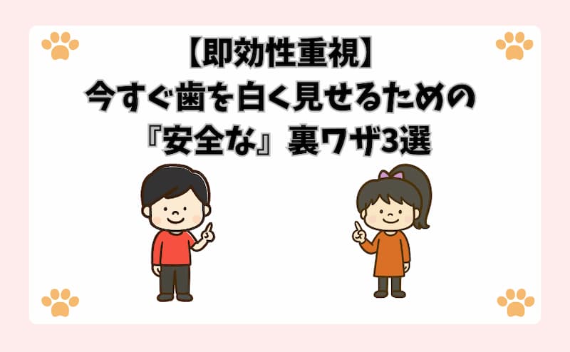 【即効性重視】今すぐ歯を白く見せるための『安全な』裏ワザ3選