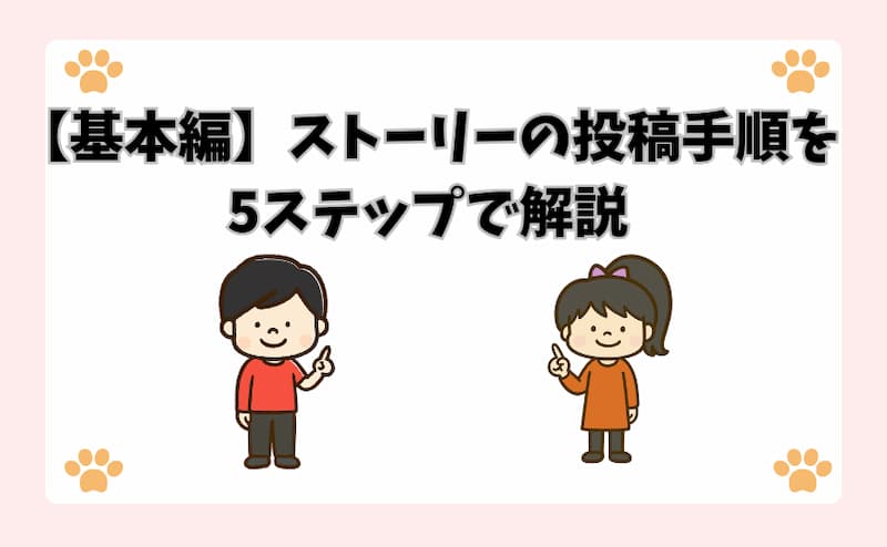 【基本編】ストーリーの投稿手順を5ステップで解説