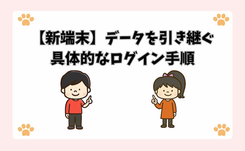 【新端末】データを引き継ぐ具体的なログイン手順