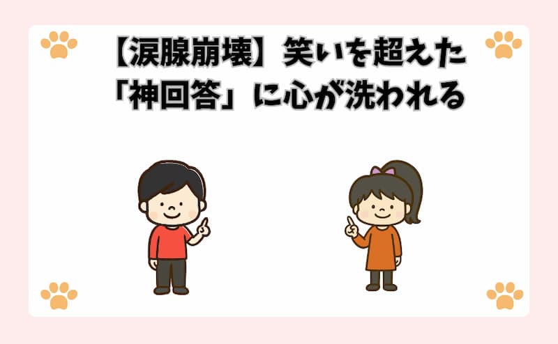 【涙腺崩壊】笑いを超えた「神回答」に心が洗われる