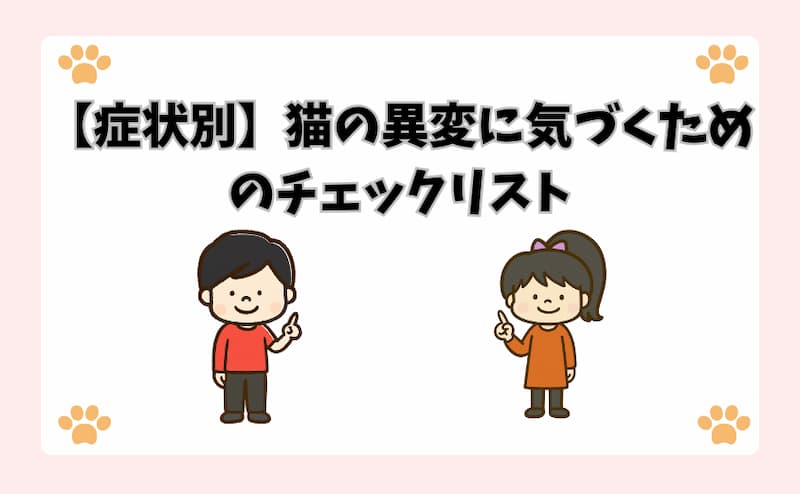 【症状別】猫の異変に気づくためのチェックリスト