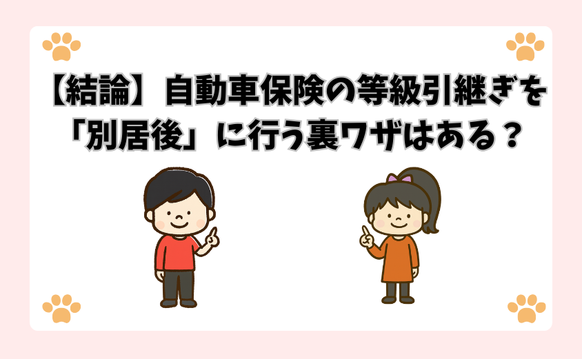 【結論】自動車保険の等級引継ぎを「別居後」に行う裏ワザはある？