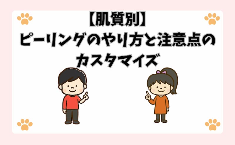 【肌質別】ピーリングのやり方と注意点のカスタマイズ