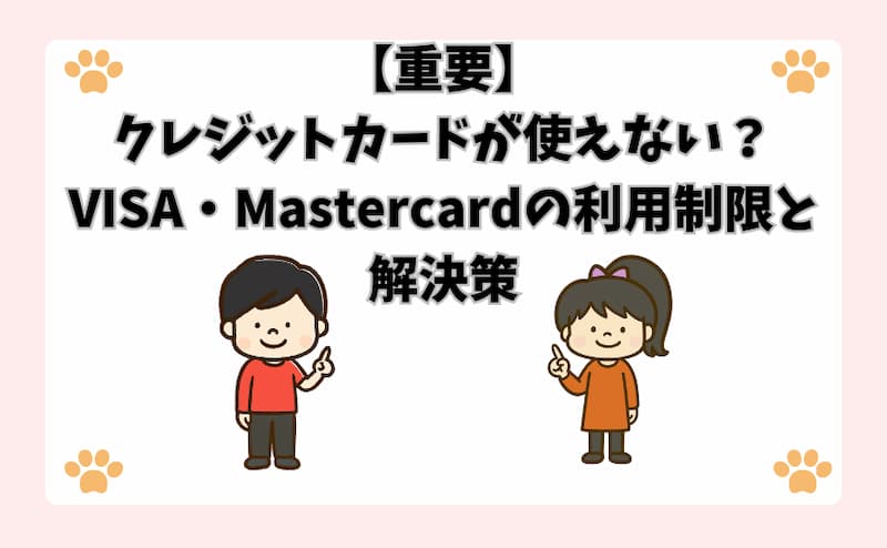 【重要】クレジットカードが使えない？VISA・Mastercardの利用制限と解決策