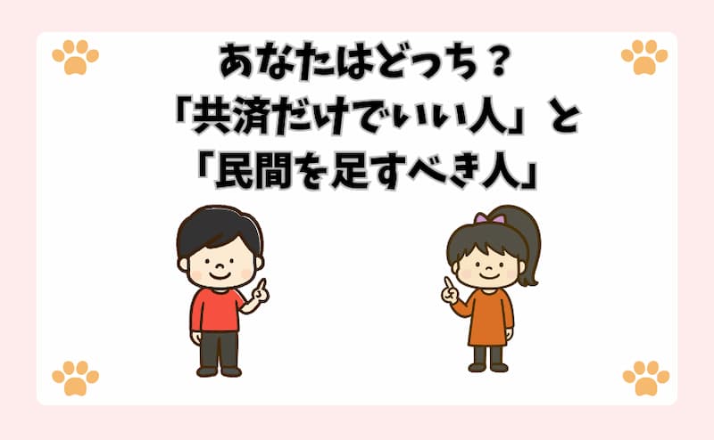 あなたはどっち？「共済だけでいい人」と「民間を足すべき人」