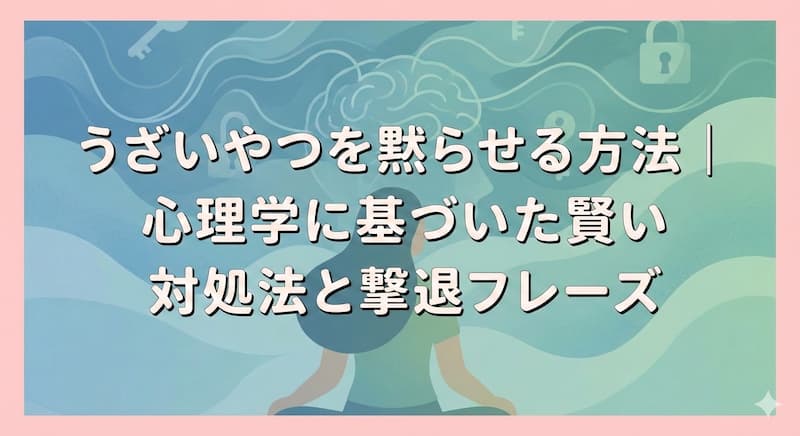 うざいやつを黙らせる方法｜心理学に基づいた賢い対処法と撃退フレーズ
