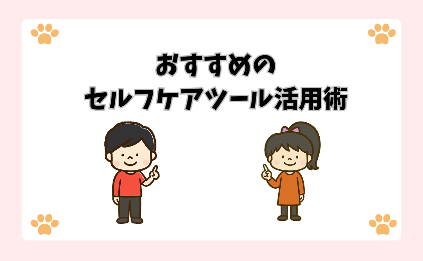 おすすめのセルフケアツール活用術