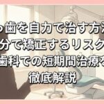 すきっ歯を自力で治す方法は？自分で矯正するリスクと歯科での短期間治療を徹底解説