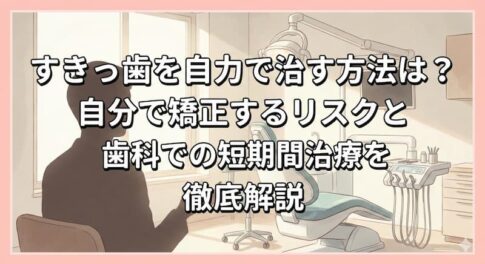すきっ歯を自力で治す方法は？自分で矯正するリスクと歯科での短期間治療を徹底解説