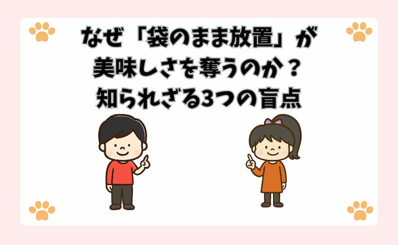 なぜ「袋のまま放置」が美味しさを奪うのか？知られざる3つの盲点