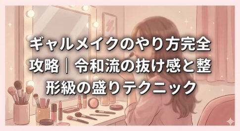 ギャルメイクのやり方完全攻略｜令和流の抜け感と整形級の盛りテクニック