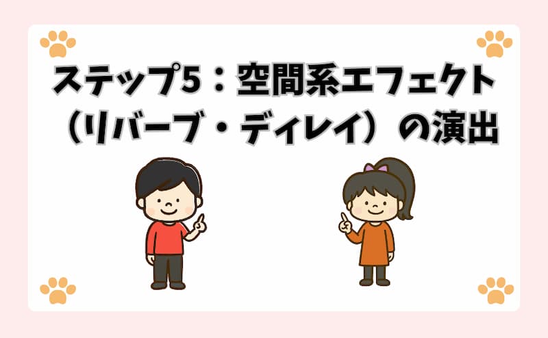 ステップ5：空間系エフェクト（リバーブ・ディレイ）の演出