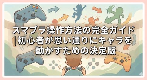 スマブラ操作方法の完全ガイド｜初心者が思い通りにキャラを動かすための決定版