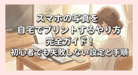 スマホの写真を自宅でプリントするやり方完全ガイド！初心者でも失敗しない設定と手順