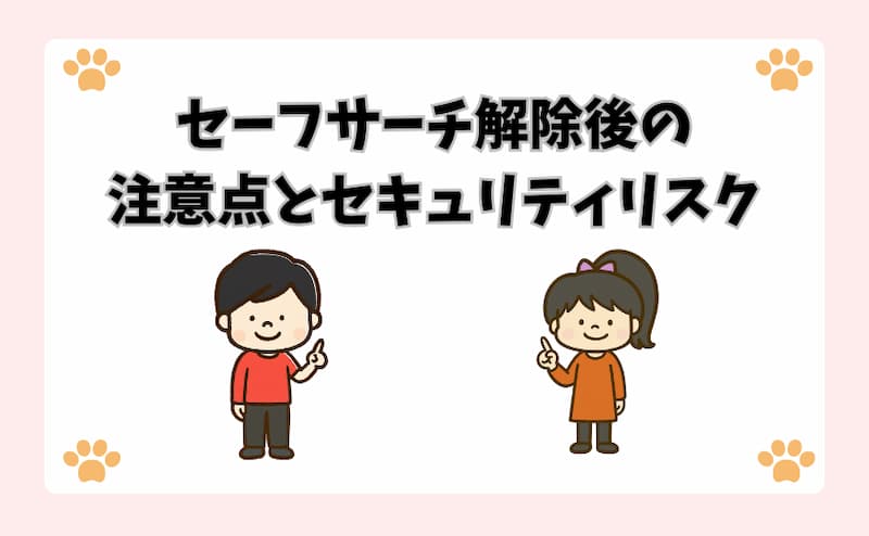 セーフサーチ解除後の注意点とセキュリティリスク