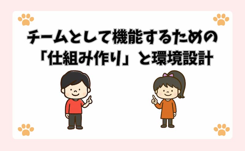 チームとして機能するための「仕組み作り」と環境設計