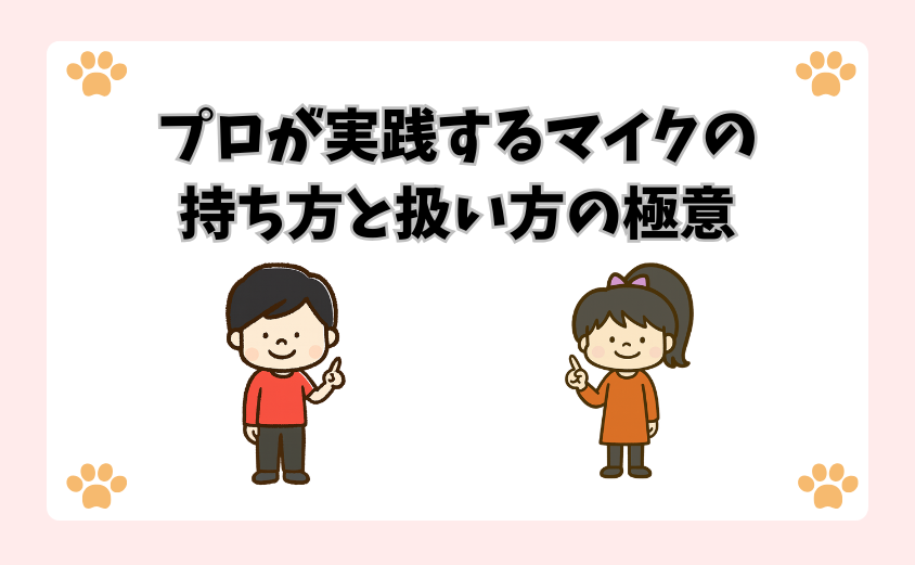 プロが実践するマイクの持ち方と扱い方の極意