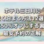 ホテル三日月に安く泊まる方法12選！最大50%オフにする裏技と最安予約の正解