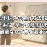 マットレスの処分方法8選！費用・手間・早さを徹底比較して最適な捨て方を選ぼう