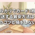 メルカリでカード1枚を発送する最安方法は？梱包のコツと損をしない手順