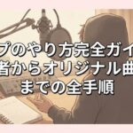ラップのやり方完全ガイド：初心者からオリジナル曲制作までの全手順