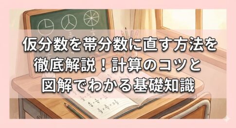 仮分数を帯分数に直す方法を徹底解説！計算のコツと図解でわかる基礎知識