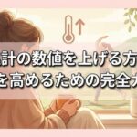 体温計の数値を上げる方法と平熱を高めるための完全ガイド
