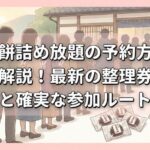 信玄餅詰め放題の予約方法を徹底解説！最新の整理券攻略と確実な参加ルート