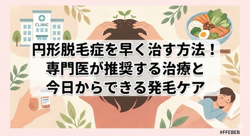 円形脱毛症を早く治す方法！専門医が推奨する治療と今日からできる発毛ケア