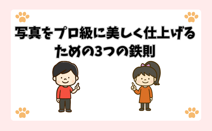 写真をプロ級に美しく仕上げるための3つの鉄則